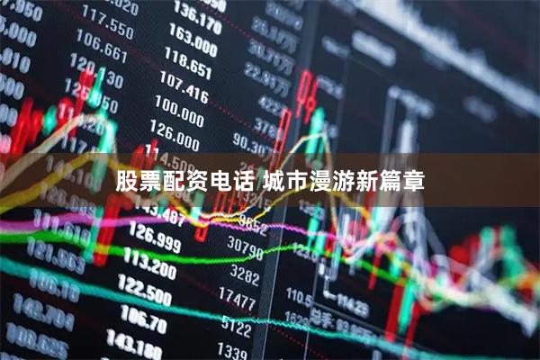 股票配资电话 城市漫游新篇章