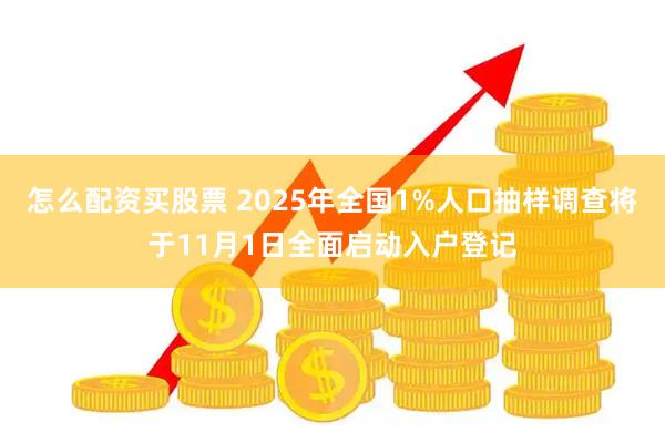 怎么配资买股票 2025年全国1%人口抽样调查将于11月1日全面启动入户登记